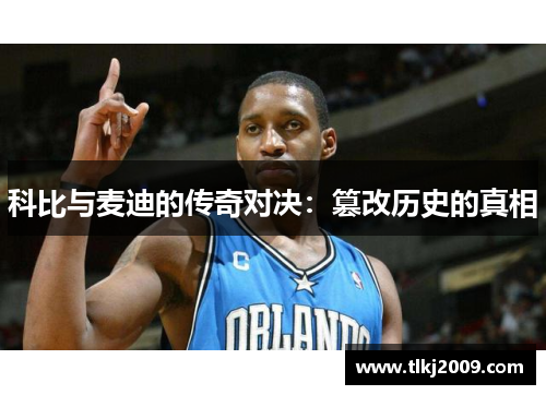 科比与麦迪的传奇对决：篡改历史的真相